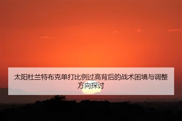 太阳杜兰特布克单打比例过高背后的战术困境与调整方向探讨
